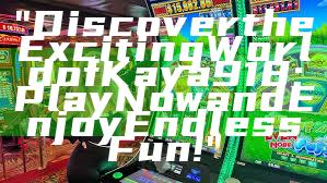 "Discover the Exciting World of Kaya918: Play Now and Enjoy Endless Fun!"