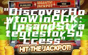 "Discover How to Win PGK: Tips and Strategies for Success"