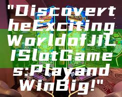 "Discover the Exciting World of JILI Slot Games: Play and Win Big!"