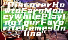 "Discover How to Earn Money While Playing Your Favorite Games Online"