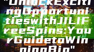 "Unlock Exciting Opportunities with JILI Free Spins: Your Guide to Winning Big"