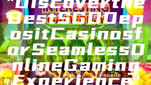 "Discover the Best SGD Deposit Casinos for Seamless Online Gaming Experience"
