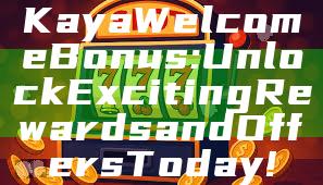 Kaya Welcome Bonus: Unlock Exciting Rewards and Offers Today!