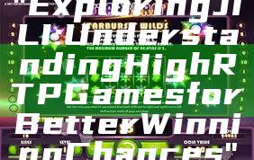 "Exploring JILI: Understanding High RTP Games for Better Winning Chances"