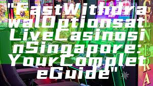 "Fast Withdrawal Options at Live Casinos in Singapore: Your Complete Guide"