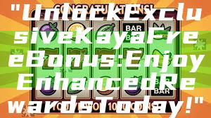 "Unlock Exclusive Kaya Free Bonus: Enjoy Enhanced Rewards Today!"