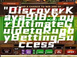 "Discover Kaya918: Your Ultimate Guide to Rugby Betting Success"