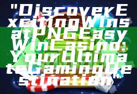 "Discover Exciting Wins at PNG Easy Win Casino: Your Ultimate Gaming Destination"
