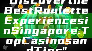 "Discover the Best Roulette Experiences in Singapore: Top Casinos and Tips"