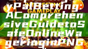 "Exploring PayPal Betting: A Comprehensive Guide to Safe Online Wagering in PNG"