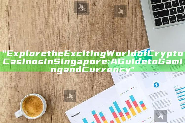 "Explore the Exciting World of Crypto Casinos in Singapore: A Guide to Gaming and Currency"