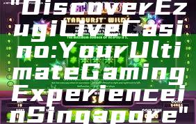 "Discover Ezugi Live Casino: Your Ultimate Gaming Experience in Singapore"