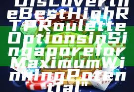 "Discover the Best High RTP Roulette Options in Singapore for Maximum Winning Potential"