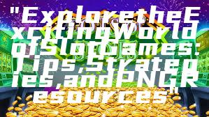 "Explore the Exciting World of Slot Games: Tips, Strategies, and PNG Resources"