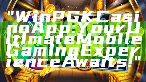 "WinPGK Casino App: Your Ultimate Mobile Gaming Experience Awaits!"
