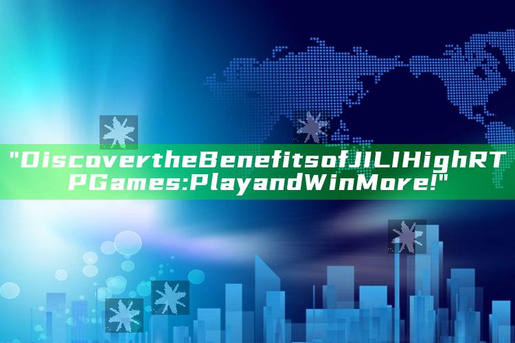 "Discover the Benefits of JILI High RTP Games: Play and Win More!"