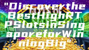 "Discover the Best High RTP Slots in Singapore for Winning Big"
