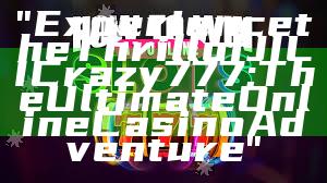 "Experience the Thrill of JILI Crazy 777: The Ultimate Online Casino Adventure"