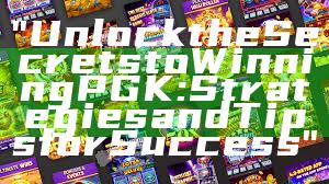 "Unlock the Secrets to Winning PGK: Strategies and Tips for Success"