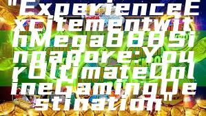 "Experience Excitement with Mega888 Singapore: Your Ultimate Online Gaming Destination"