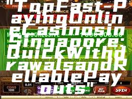 "Top Fast-Paying Online Casinos in Singapore: Quick Withdrawals and Reliable Payouts"