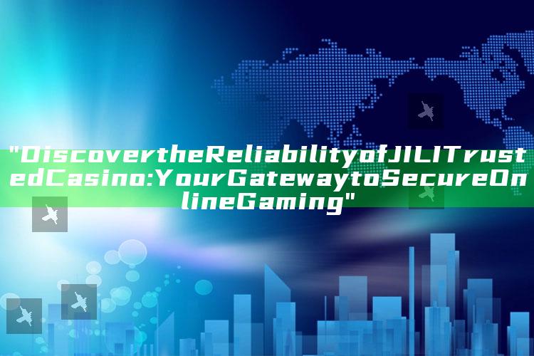 "Discover the Reliability of JILI Trusted Casino: Your Gateway to Secure Online Gaming"