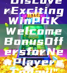 "Discover Exciting WinPGK Welcome Bonus Offers for New Players Today!"